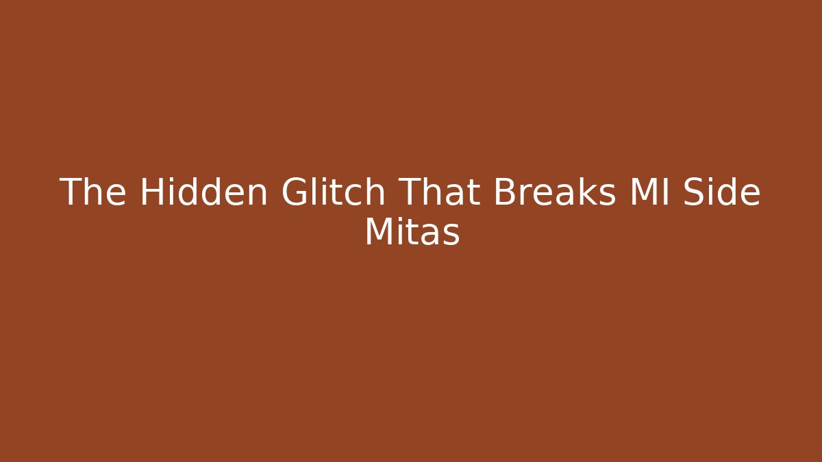 The Hidden Glitch That Breaks MI Side Mitas