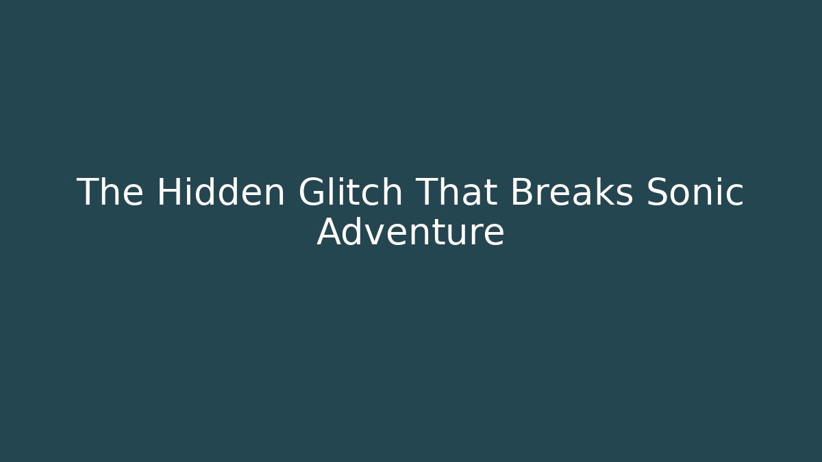 The Hidden Glitch That Breaks Sonic Adventure