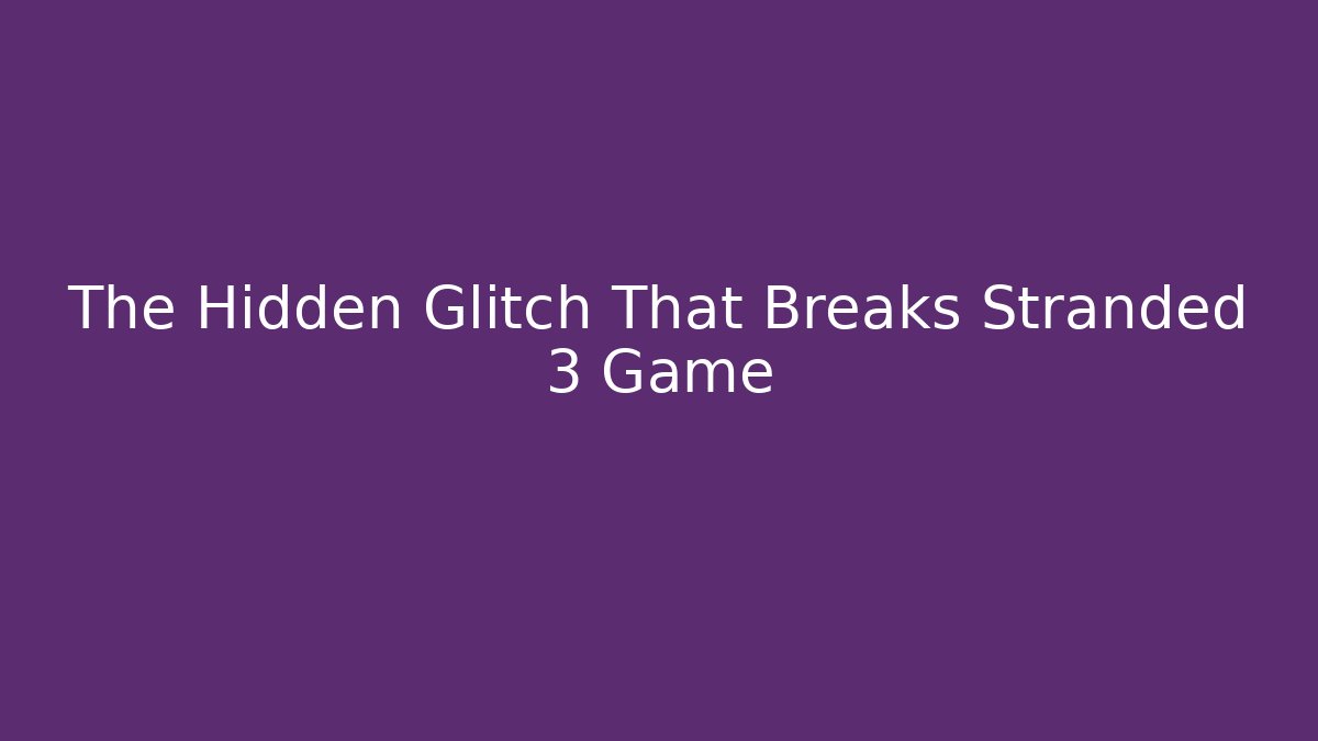 The Hidden Glitch That Breaks Stranded 3 Game