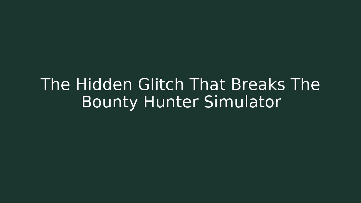 The Hidden Glitch That Breaks The Bounty Hunter Simulator