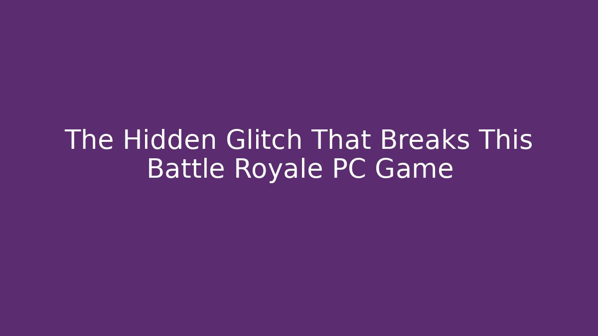 The Hidden Glitch That Breaks This Battle Royale PC Game
