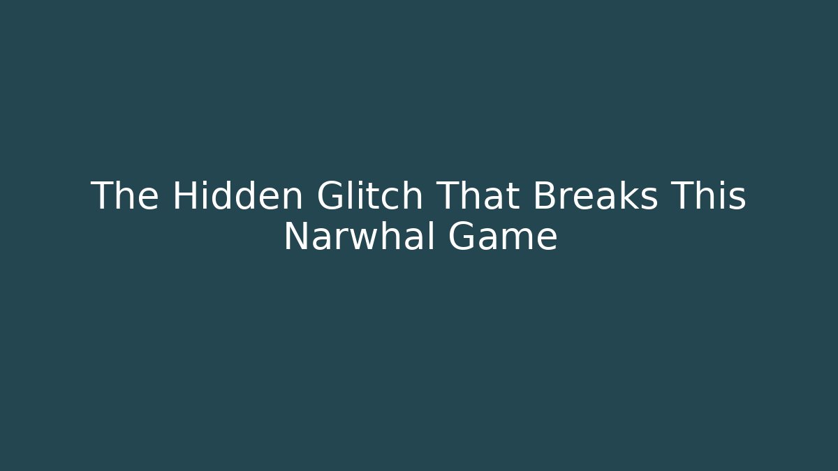 The Hidden Glitch That Breaks This Narwhal Game