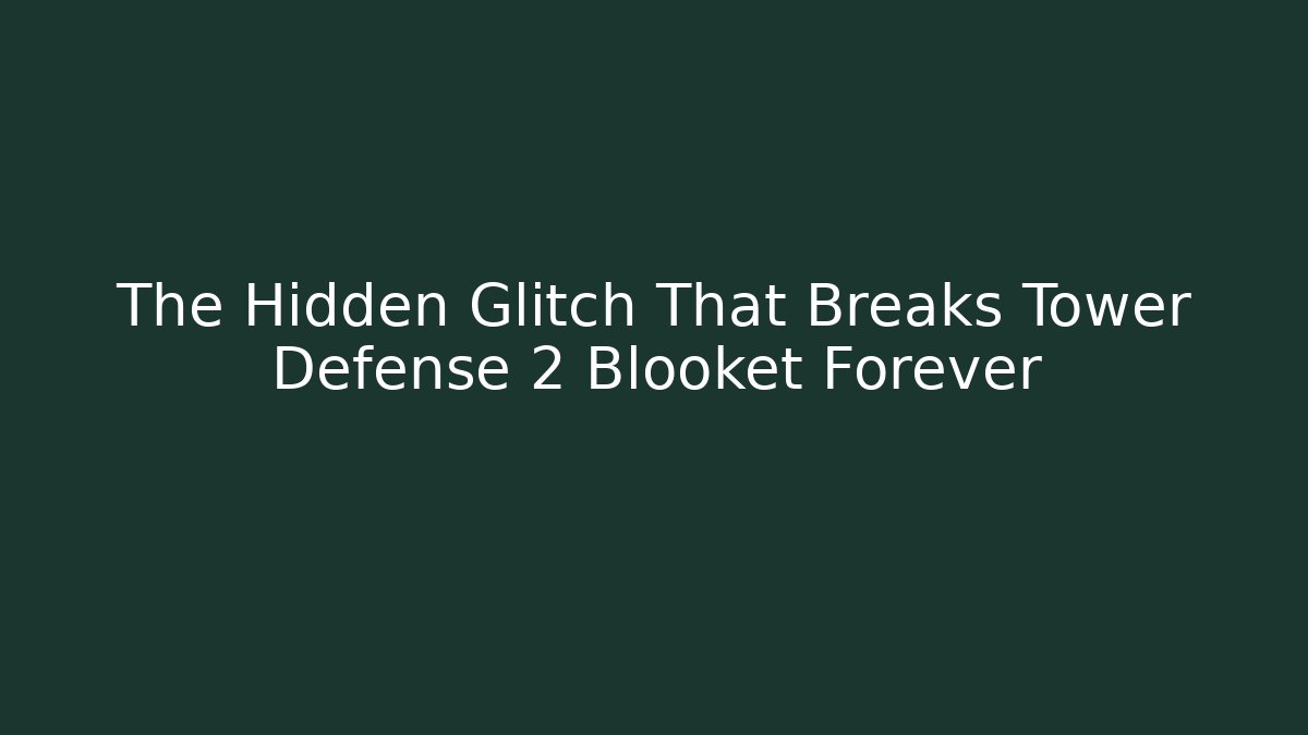 The Hidden Glitch That Breaks Tower Defense 2 Blooket Forever
