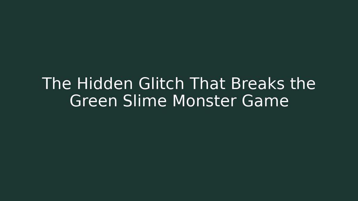 The Hidden Glitch That Breaks the Green Slime Monster Game