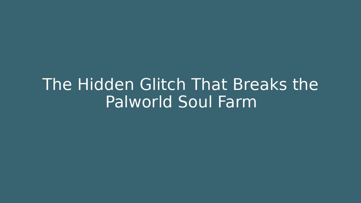 The Hidden Glitch That Breaks the Palworld Soul Farm