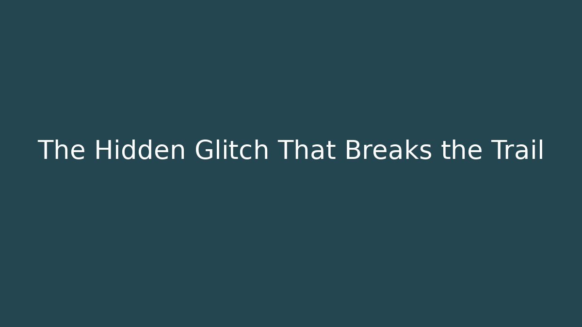 The Hidden Glitch That Breaks the Trail