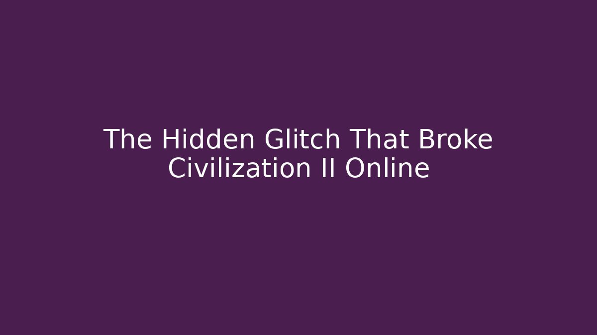 The Hidden Glitch That Broke Civilization II Online