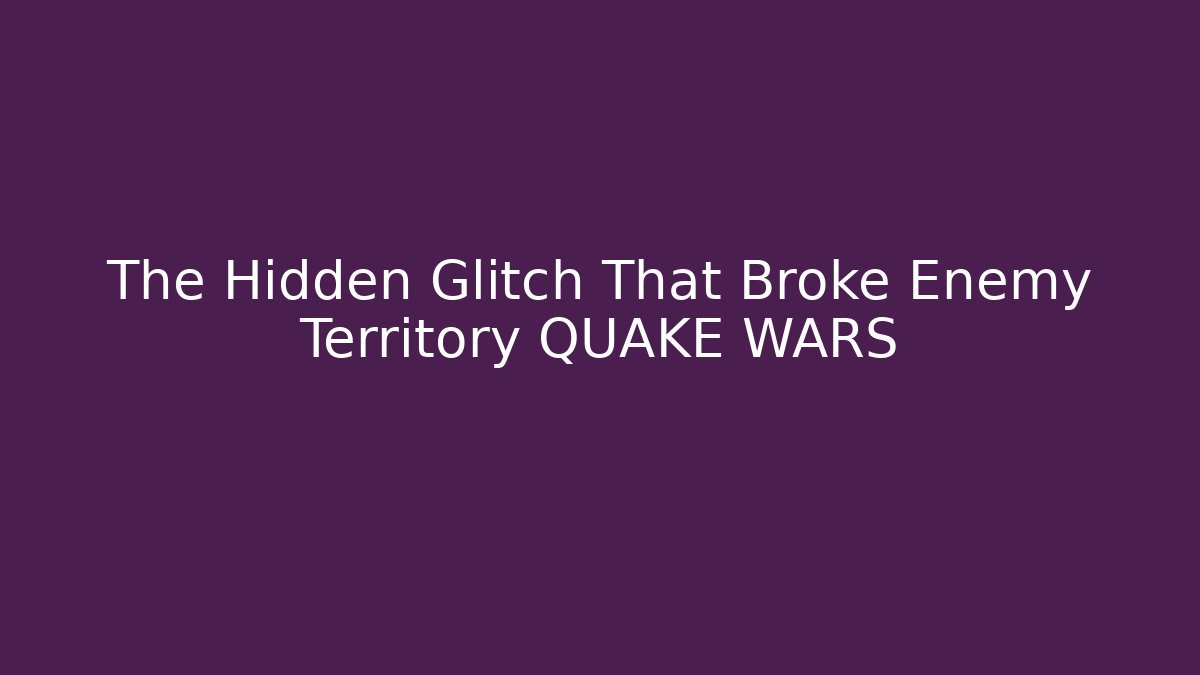 The Hidden Glitch That Broke Enemy Territory QUAKE WARS