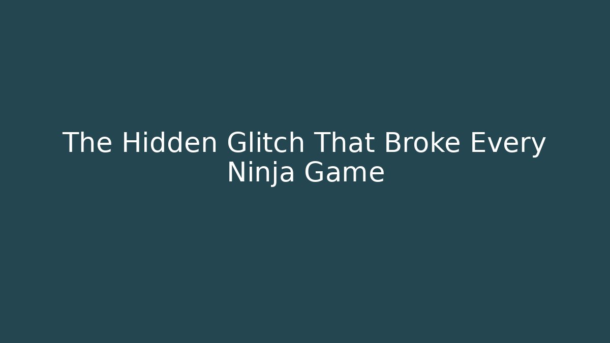 The Hidden Glitch That Broke Every Ninja Game