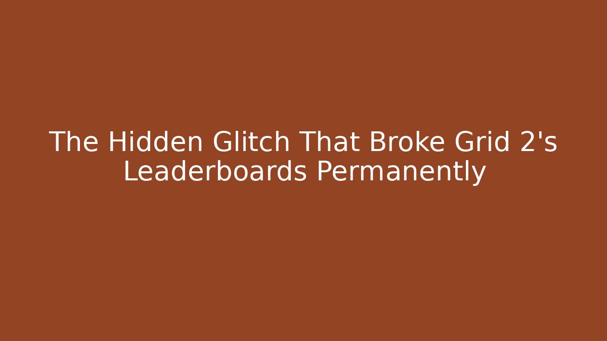 The Hidden Glitch That Broke Grid 2's Leaderboards Permanently - Critter Realm