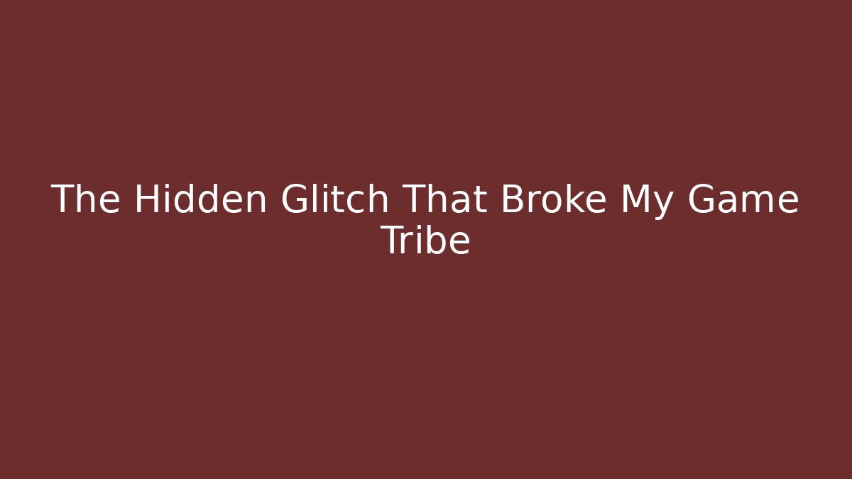 The Hidden Glitch That Broke My Game Tribe
