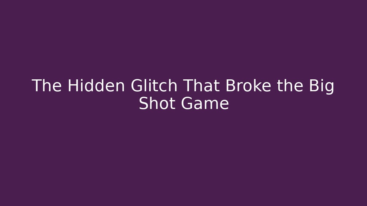 The Hidden Glitch That Broke the Big Shot Game