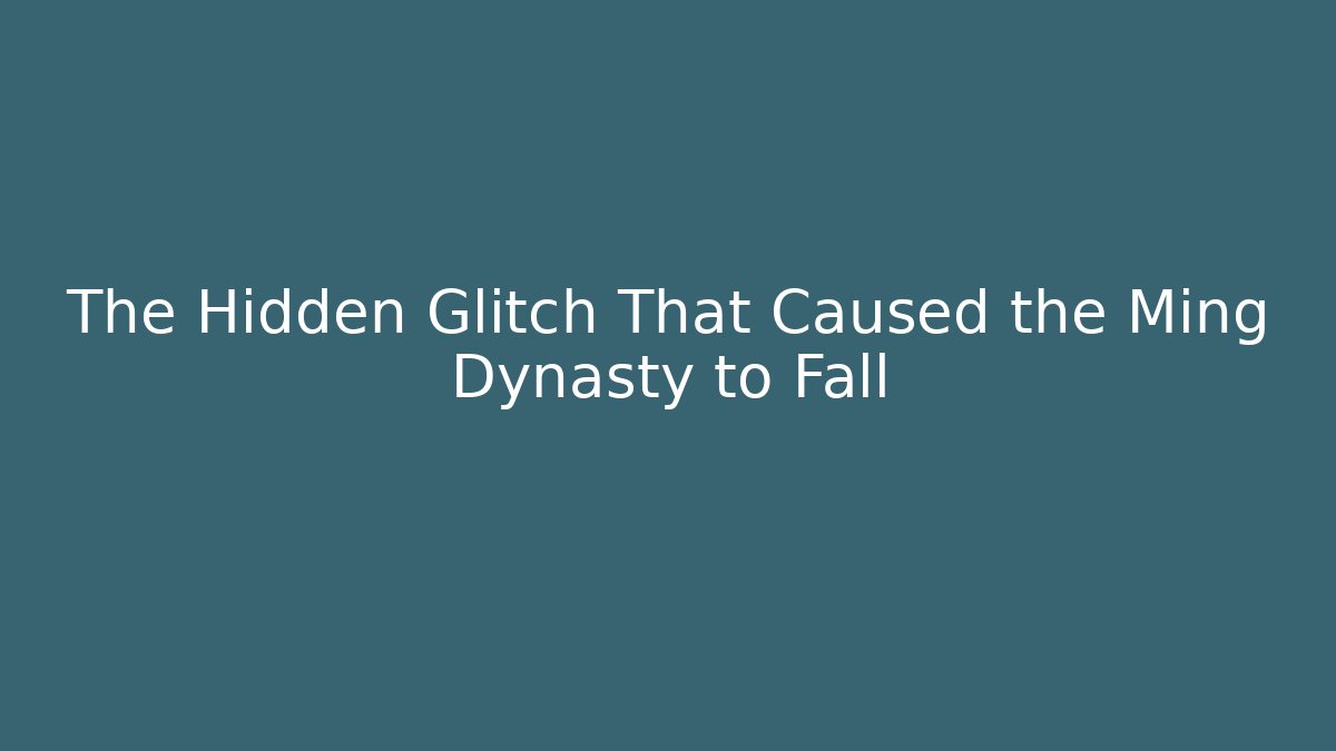 The Hidden Glitch That Caused the Ming Dynasty to Fall