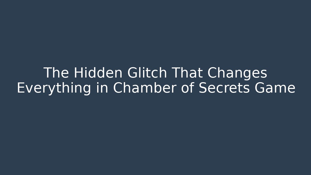 The Hidden Glitch That Changes Everything in Chamber of Secrets Game