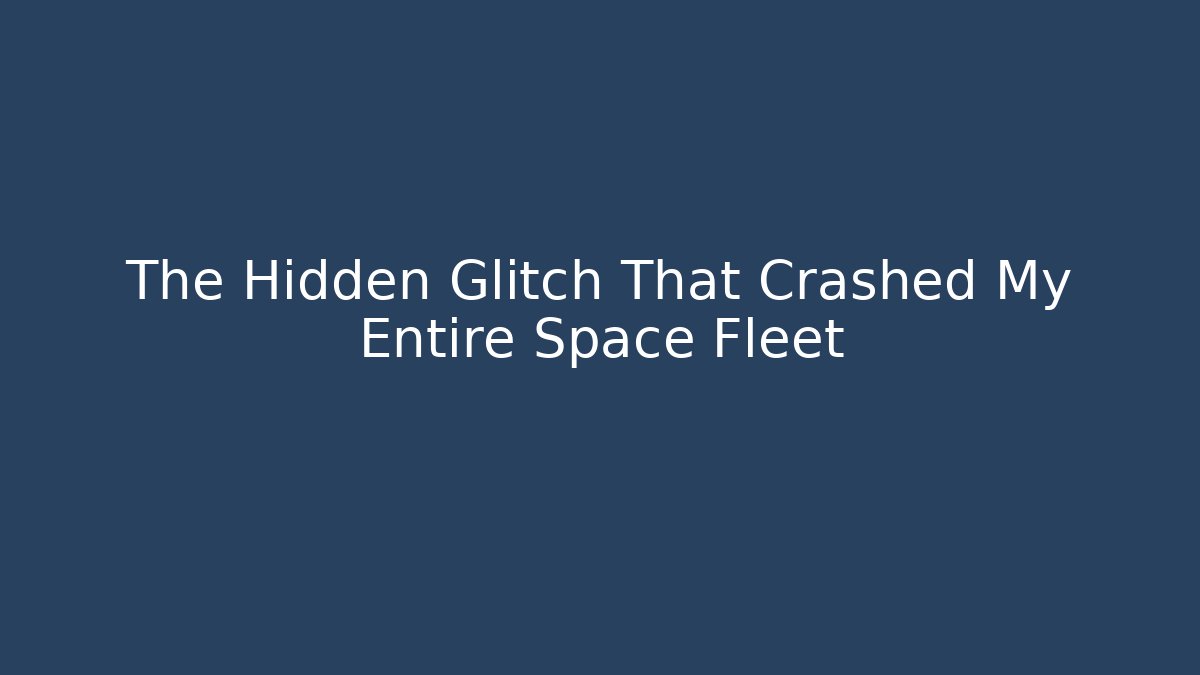 The Hidden Glitch That Crashed My Entire Space Fleet