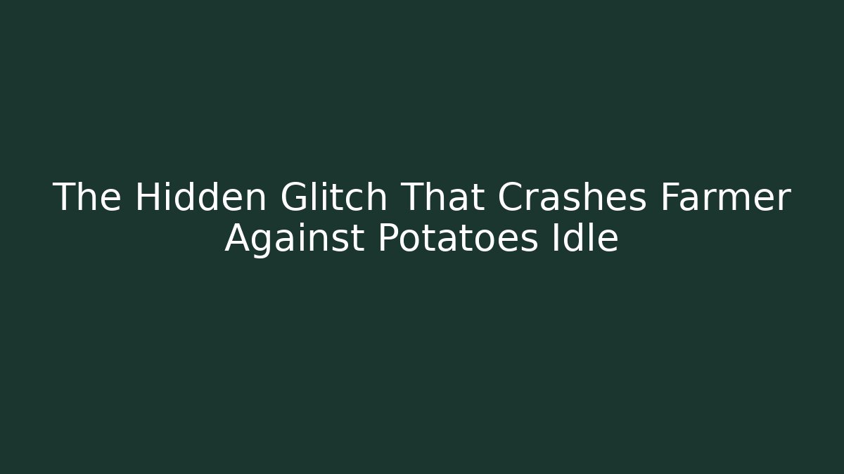 The Hidden Glitch That Crashes Farmer Against Potatoes Idle - Critter Realm