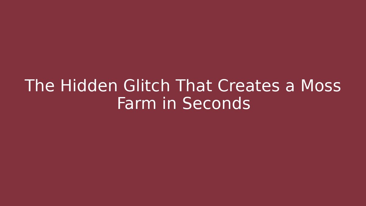 The Hidden Glitch That Creates a Moss Farm in Seconds
