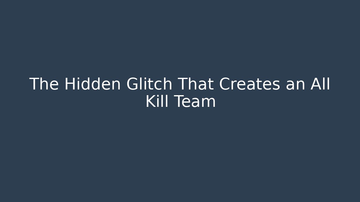 The Hidden Glitch That Creates an All Kill Team