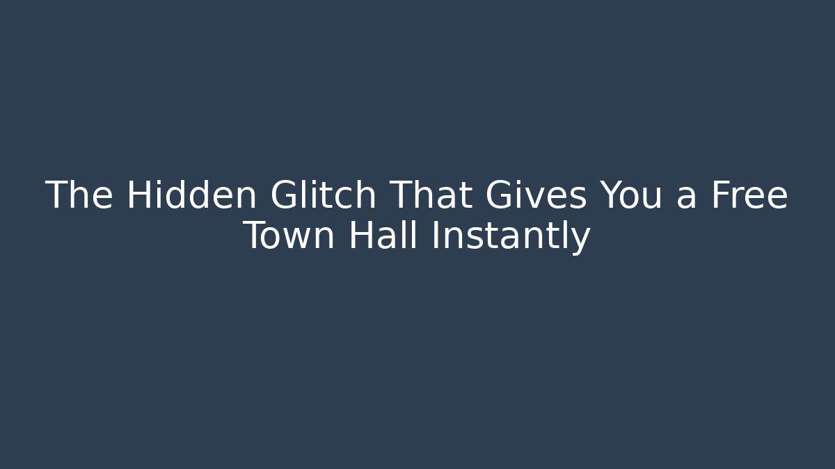 The Hidden Glitch That Gives You a Free Town Hall Instantly