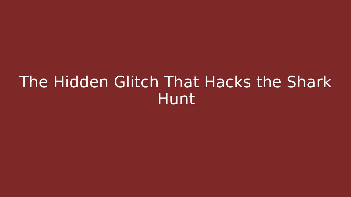 The Hidden Glitch That Hacks the Shark Hunt