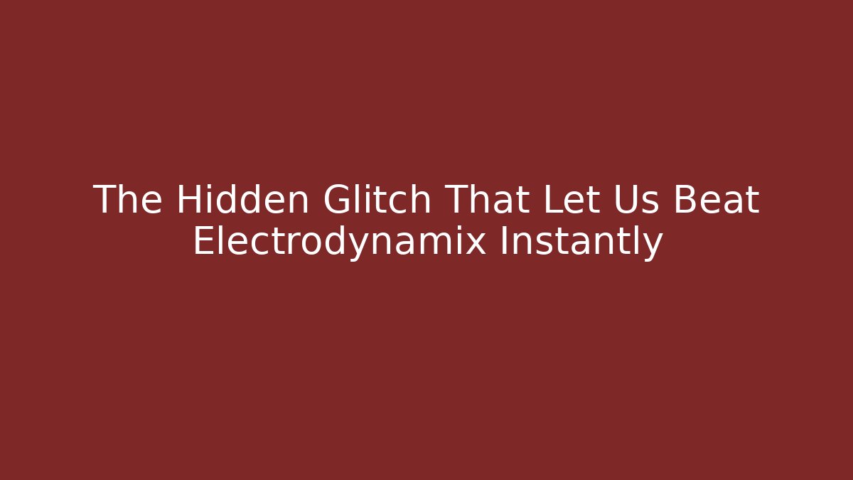 The Hidden Glitch That Let Us Beat Electrodynamix Instantly