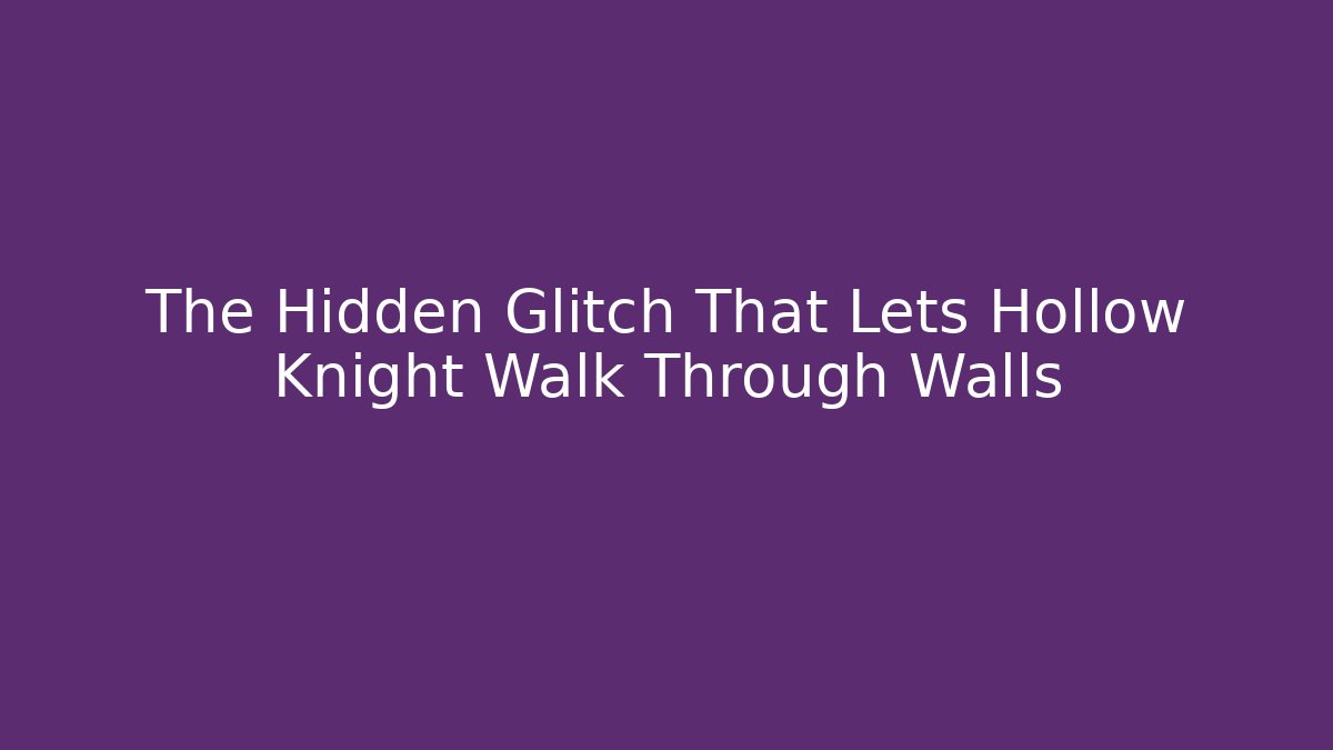 The Hidden Glitch That Lets Hollow Knight Walk Through Walls