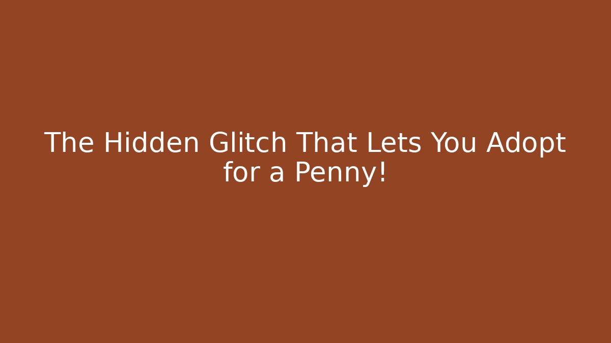 The Hidden Glitch That Lets You Adopt for a Penny!