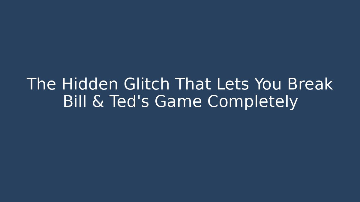 The Hidden Glitch That Lets You Break Bill & Ted's Game Completely - Critter Realm