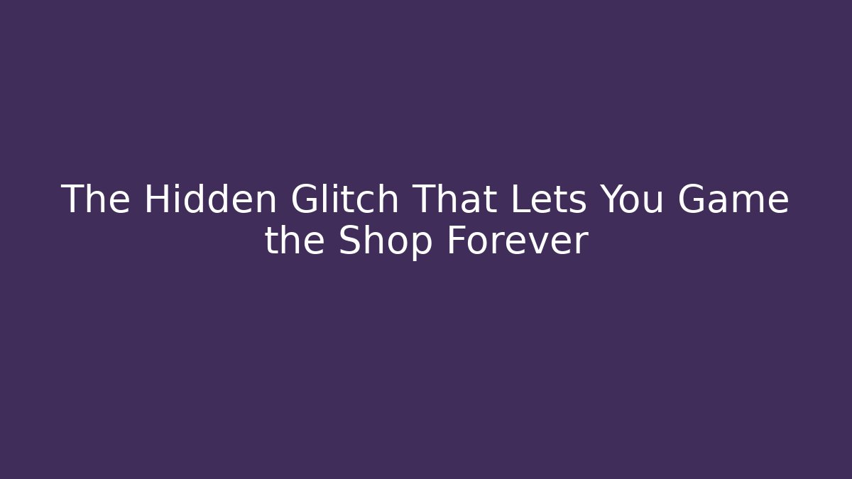 The Hidden Glitch That Lets You Game the Shop Forever
