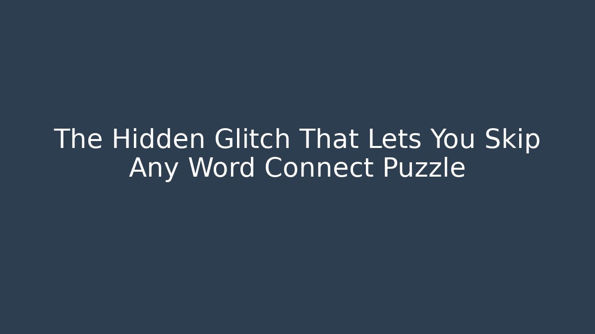 The Hidden Glitch That Lets You Skip Any Word Connect Puzzle - Critter Realm