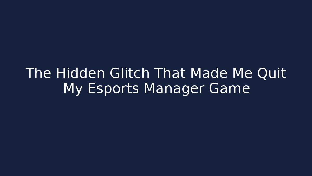 The Hidden Glitch That Made Me Quit My Esports Manager Game