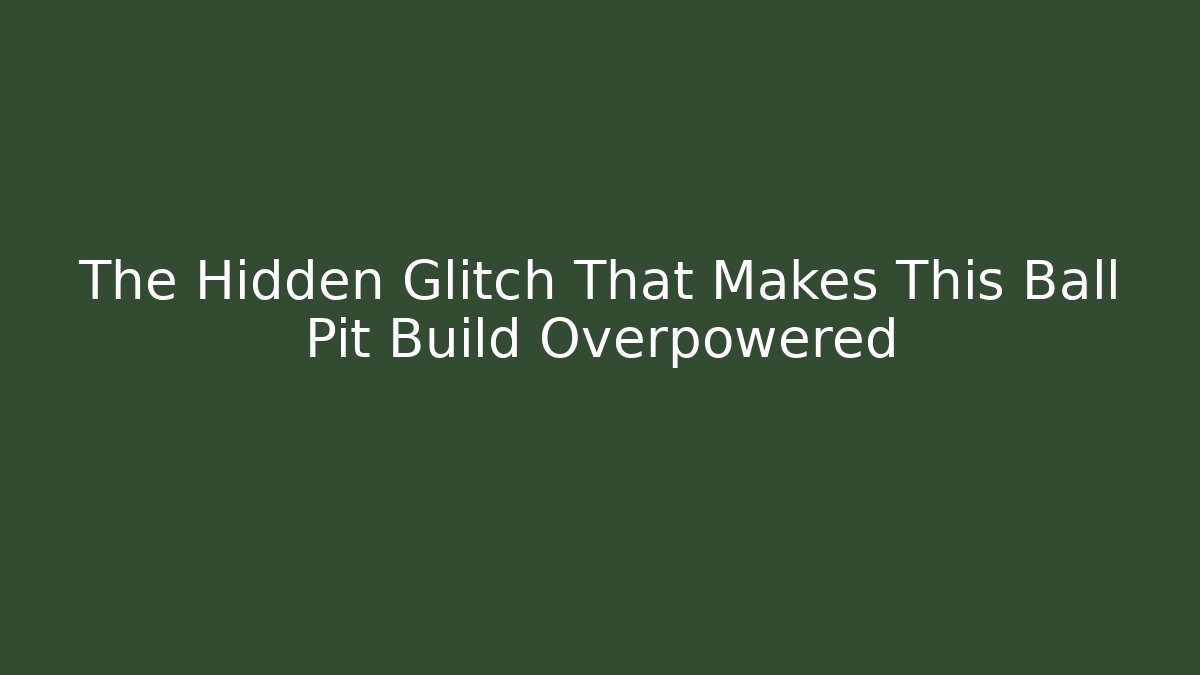 The Hidden Glitch That Makes This Ball Pit Build Overpowered