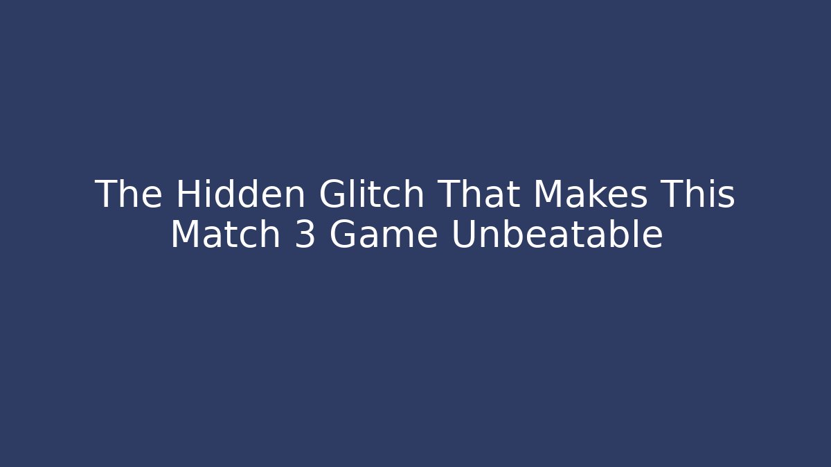 The Hidden Glitch That Makes This Match 3 Game Unbeatable