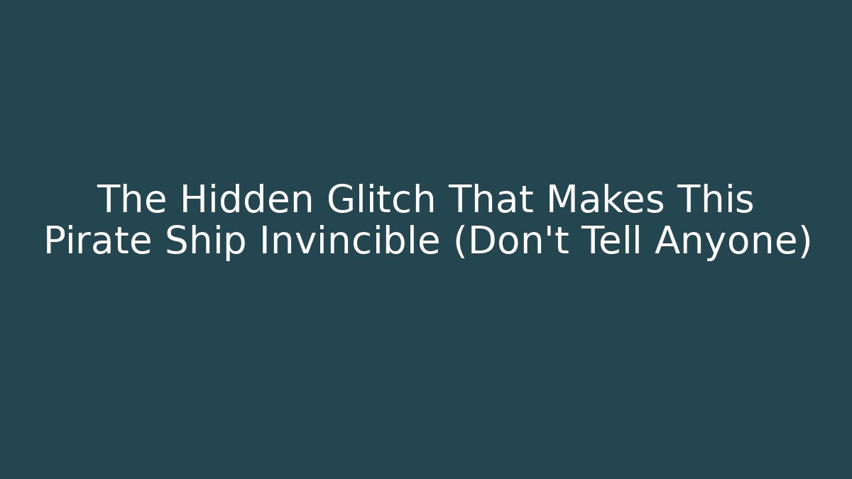 The Hidden Glitch That Makes This Pirate Ship Invincible (Don't Tell Anyone)