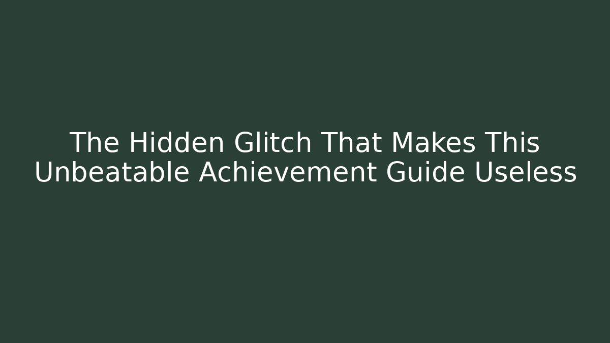 The Hidden Glitch That Makes This Unbeatable Achievement Guide Useless