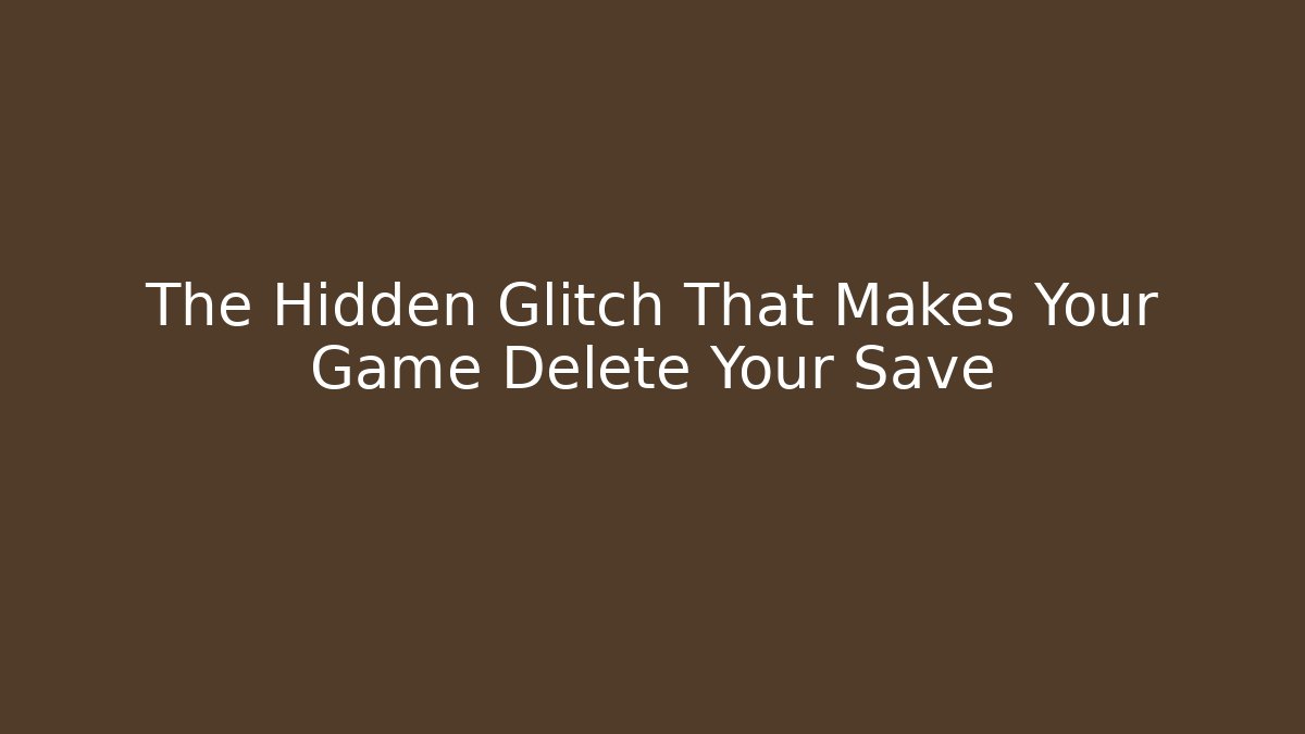 The Hidden Glitch That Makes Your Game Delete Your Save