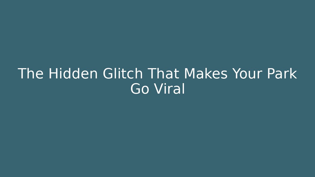 The Hidden Glitch That Makes Your Park Go Viral