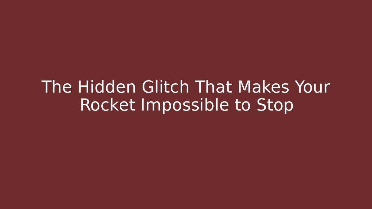 The Hidden Glitch That Makes Your Rocket Impossible to Stop