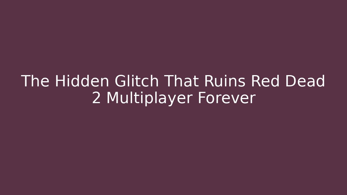 The Hidden Glitch That Ruins Red Dead 2 Multiplayer Forever