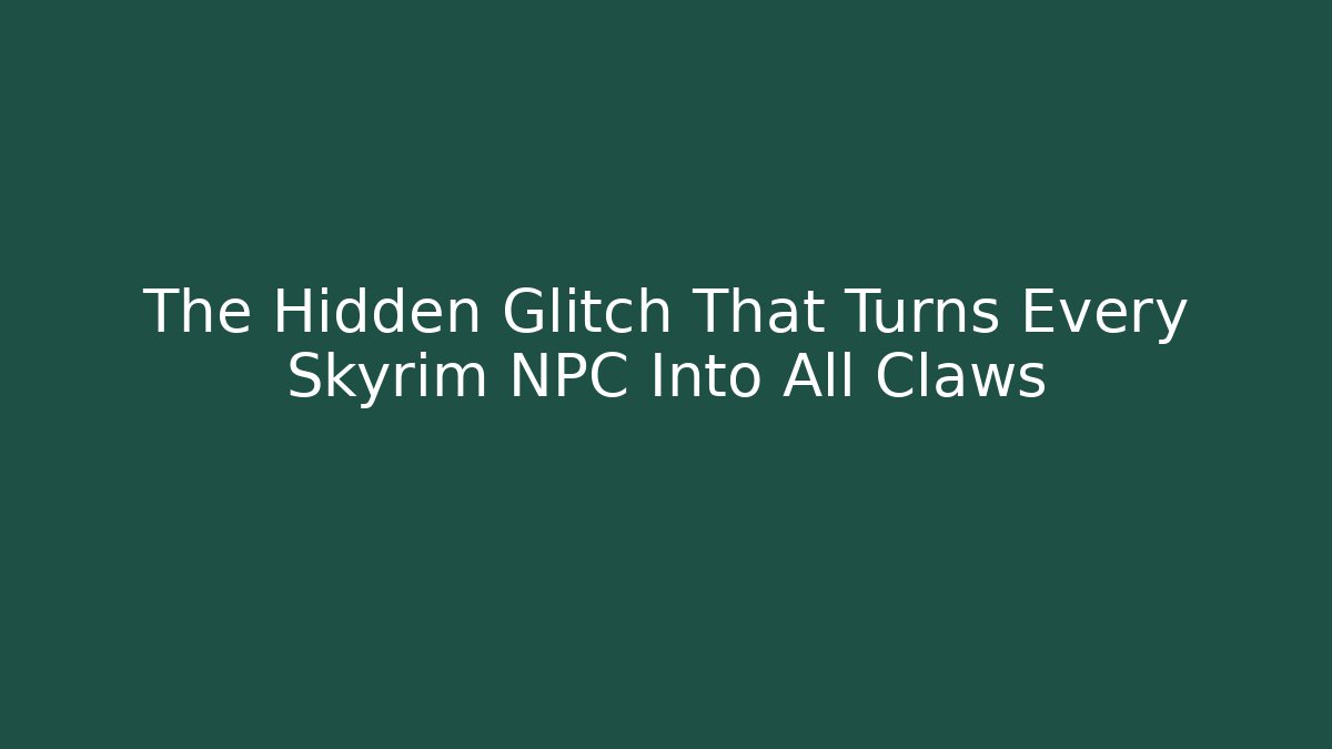 The Hidden Glitch That Turns Every Skyrim NPC Into All Claws