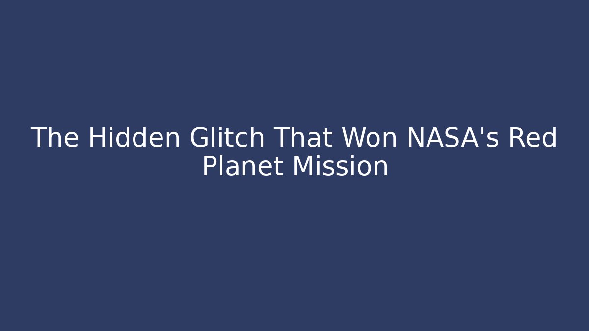The Hidden Glitch That Won NASA's Red Planet Mission