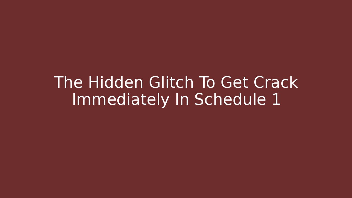 The Hidden Glitch To Get Crack Immediately In Schedule 1