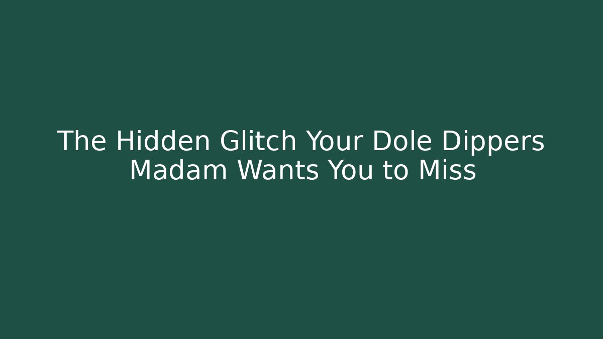 The Hidden Glitch Your Dole Dippers Madam Wants You to Miss