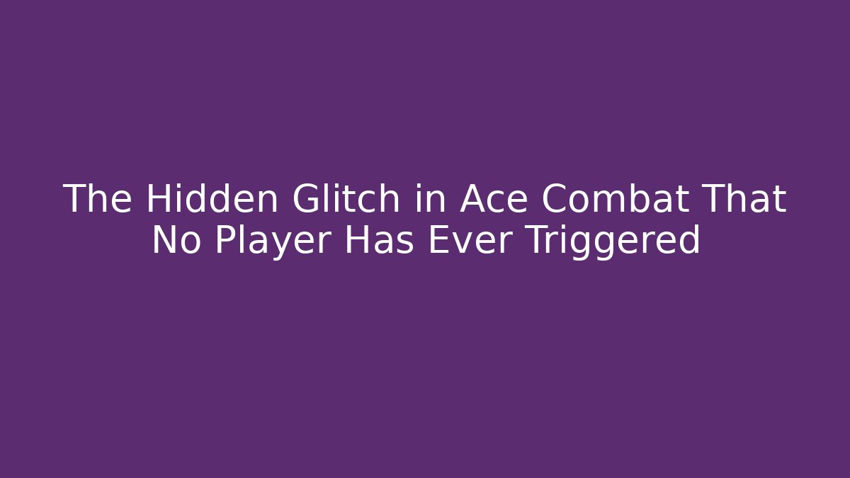 The Hidden Glitch in Ace Combat That No Player Has Ever Triggered