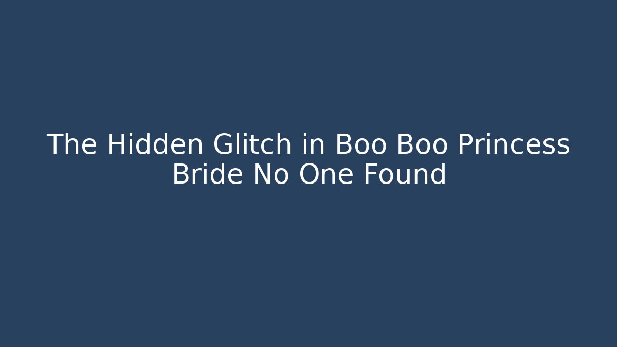 The Hidden Glitch in Boo Boo Princess Bride No One Found