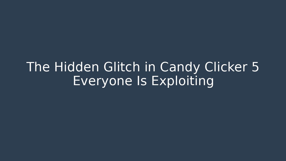 The Hidden Glitch in Candy Clicker 5 Everyone Is Exploiting