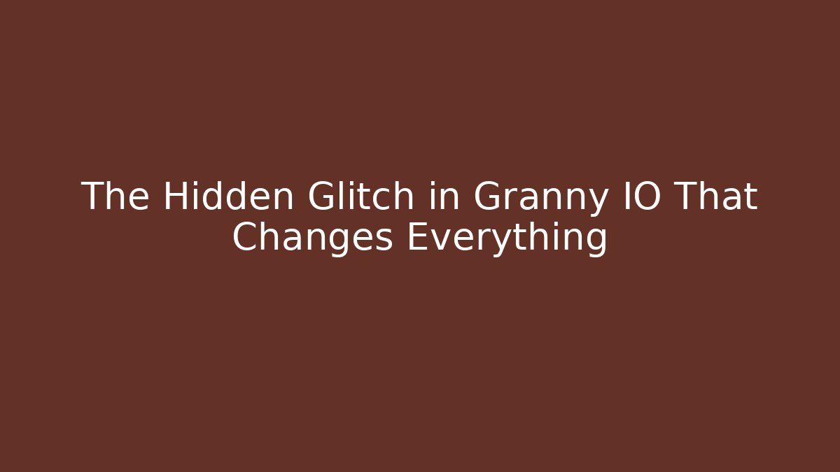 The Hidden Glitch in Granny IO That Changes Everything