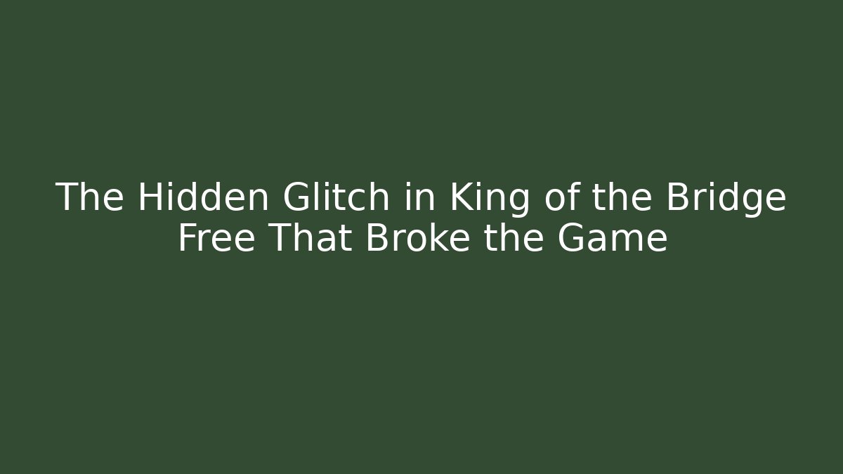 The Hidden Glitch in King of the Bridge Free That Broke the Game
