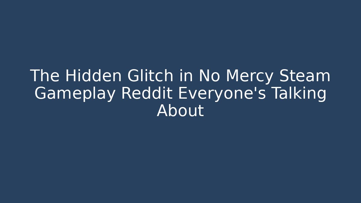 The Hidden Glitch in No Mercy Steam Gameplay Reddit Everyone’s Talking About