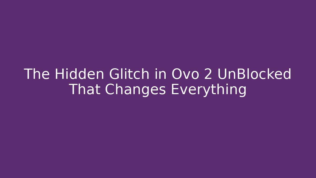 The Hidden Glitch in Ovo 2 UnBlocked That Changes Everything